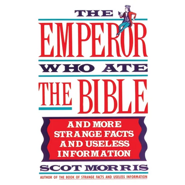 The Emperor Who Ate the Bible: And More Strange Facts and Useless Information