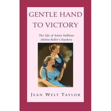 Gentle Hand To Victory: The Life of Annie Sullivan (Helen Keller's Teacher)