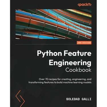 Python Feature Engineering Cookbook - Second Edition: Over 70 recipes for creating, engineering, and transforming features to build machine learning m