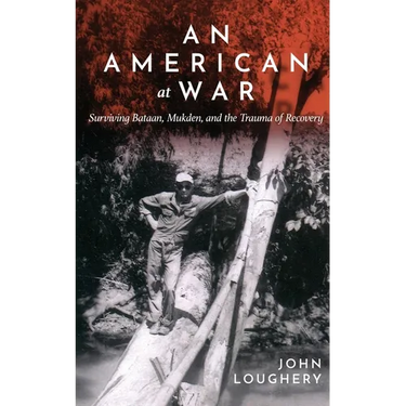An American at War: Surviving Bataan, Mukden, and the Trauma of Recovery