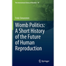 Womb Politics: A Short History of the Future of Human Reproduction