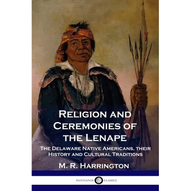Religion and Ceremonies of the Lenape: The Delaware Native Americans, their History and Cultural Traditions