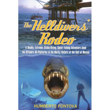The Helldivers' Rodeo: A Deadly, Extreme, Spearfishing Adventure Amid the Offshore Oil Platforms in the Murky Waters of the Gulf of Mexico