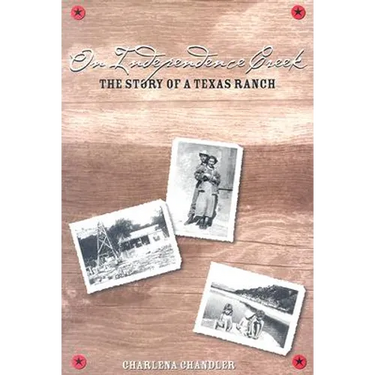 On Independence Creek: The Story of a Texas Ranch