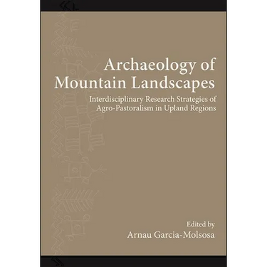 Archaeology of Mountain Landscapes: Interdisciplinary Research Strategies of Agro-Pastoralism in Upland Regions
