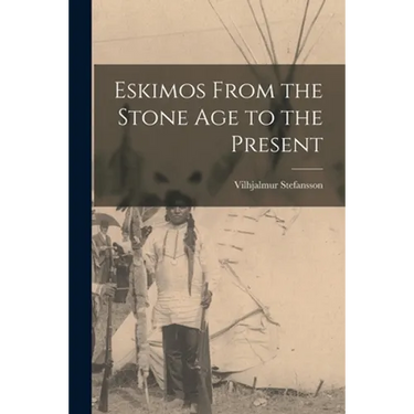 Eskimos From the Stone Age to the Present