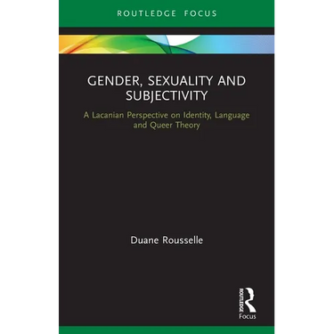 Gender, Sexuality and Subjectivity: A Lacanian Perspective on Identity, Language and Queer Theory