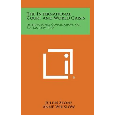 The International Court and World Crisis: International Conciliation, No. 536, January, 1962