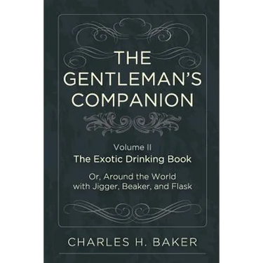 The Gentleman's Companion: Being an Exotic Drinking Book Or, Around the World with Jigger, Beaker and Flask