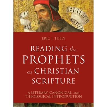 Reading the Prophets as Christian Scripture: A Literary, Canonical, and Theological Introduction