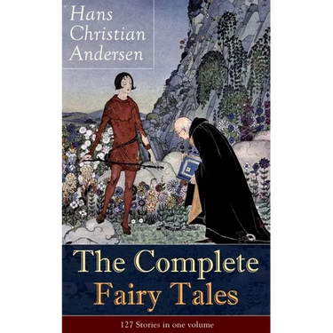 The Complete Fairy Tales of Hans Christian Andersen: 127 Stories in One Volume: Including the Little Mermaid, the Snow Queen, the Ugly Duckling, the N