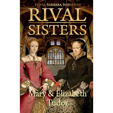 Rival Sisters: Mary & Elizabeth Tudor