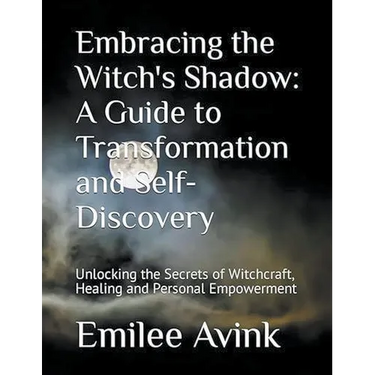 Embracing the Witch's Shadow: A Guide to Transformation and Self-Discovery: Unlocking the Secrets of Witchcraft, Healing and Personal Empowerment