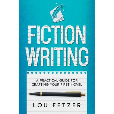 Fiction Writing: A Practical Guide for Crafting Your First Novel