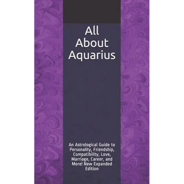 All About Aquarius: An Astrological Guide to Personality, Friendship, Compatibility, Love, Marriage, Career, and More! New Expanded Editio