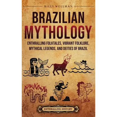Brazilian Mythology: Enthralling Folktales, Vibrant Folklore, Mythical Legends, and Deities of Brazil