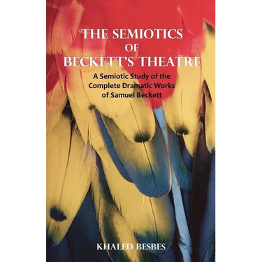The Semiotics of Beckett's Theatre: A Semiotic Study of the Complete Dramatic Works of Samuel Beckett