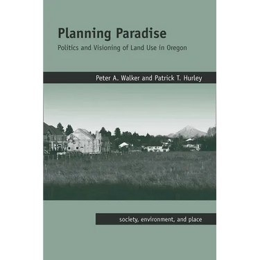 Planning Paradise: Politics and Visioning of Land Use in Oregon