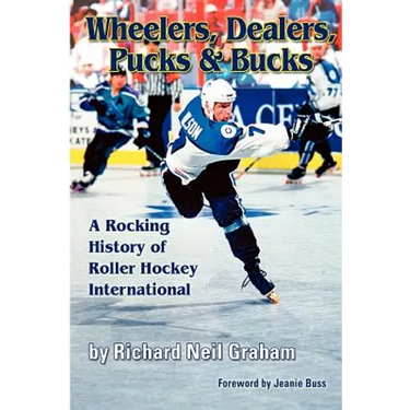 Wheelers, Dealers, Pucks & Bucks: A Rocking History of Roller Hockey International