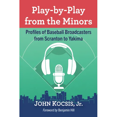 Play-by-Play from the Minors: Profiles of Baseball Broadcasters from Scranton to Yakima