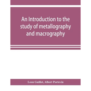 An introduction to the study of metallography and macrography