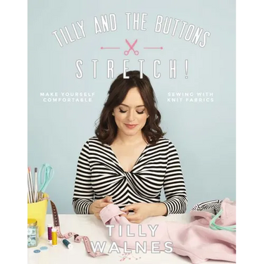 Tilly and the Buttons: Stretch!: Make Yourself Comfortable Sewing with Knit Fabrics