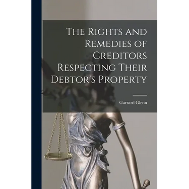The Rights and Remedies of Creditors Respecting Their Debtor's Property