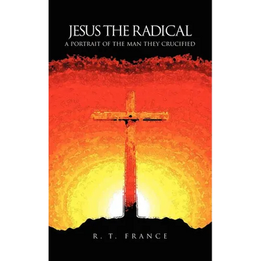 Jesus the Radical: A Portrait of the Man they Crucified