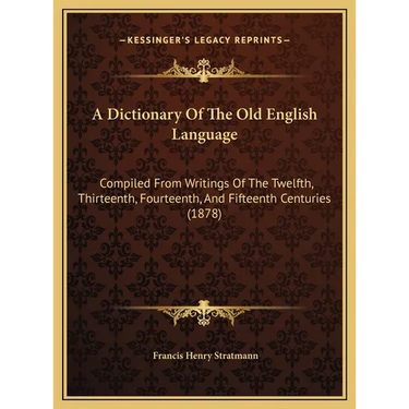 A Dictionary Of The Old English Language: Compiled From Writings Of The Twelfth, Thirteenth, Fourteenth, And Fifteenth Centuries (1878)