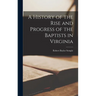 A History of the Rise and Progress of the Baptists in Virginia