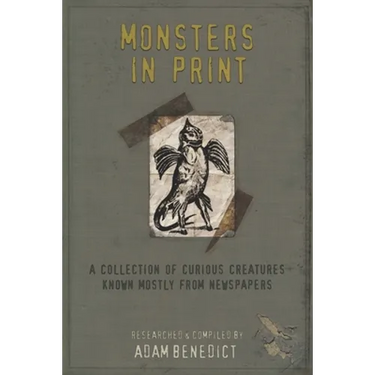 Monsters In Print: A Collection Of Curious Creatures Known Mostly From Newspapers