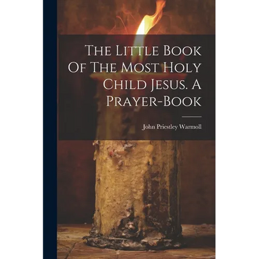 The Little Book Of The Most Holy Child Jesus. A Prayer-book
