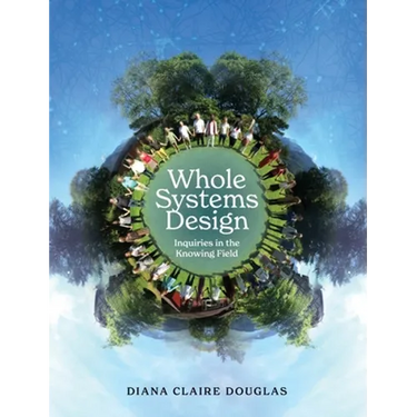 Whole Systems Design: Inquiries in the Knowing Field