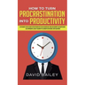 How to Turn Procrastination into Productivity: A Successful Man's Guide to the Psychology of Self-Discipline, Time Management, and Motivation + 20 Pow