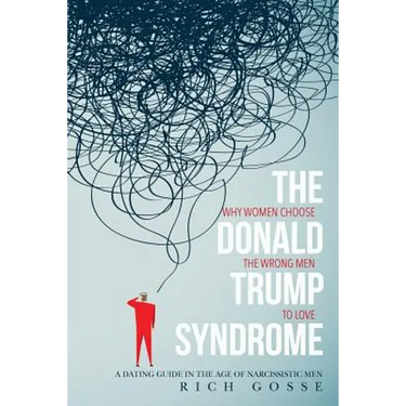 The Donald Trump Syndrome: Why Women Choose the Wrong Men to Love