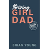 Thriving Girl Dad: A Dude's Guide to Raising Daughters