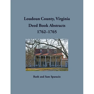 Loudoun County, Virginia Deed Book Abstract, 1762-1765