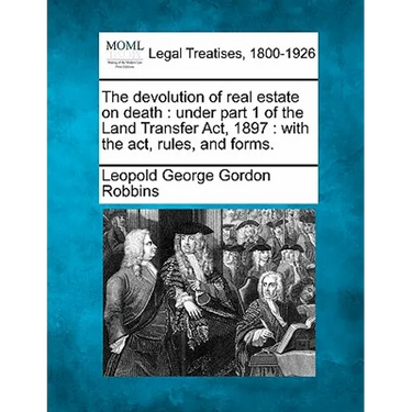 The Devolution of Real Estate on Death: Under Part 1 of the Land Transfer Act, 1897: With the Act, Rules, and Forms.