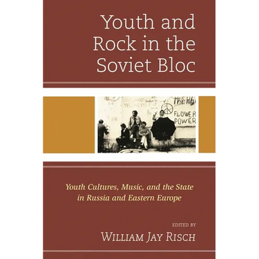 Youth and Rock in the Soviet Bloc: Youth Cultures, Music, and the State in Russia and Eastern Europe