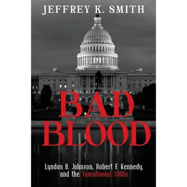 Bad Blood: Lyndon B. Johnson, Robert F. Kennedy, and the Tumultuous 1960s