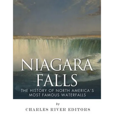 Niagara Falls: The History of North America's Most Famous Waterfalls
