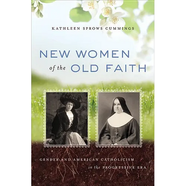 New Women of the Old Faith: Gender and American Catholicism in the Progressive Era