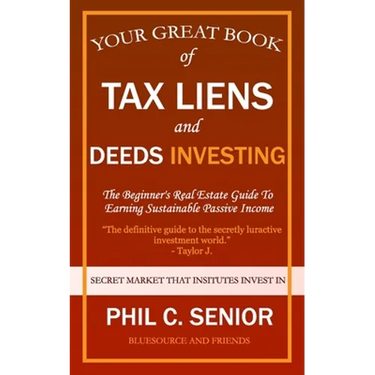 Your Great Book Of Tax Liens And Deeds Investing: The Beginner's Real Estate Guide To Earning Sustainable Passive Income