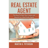 Real Estate Agent: The Keys To Start Your Career and Beyond as a Real Estate Agent