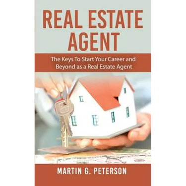 Real Estate Agent: The Keys To Start Your Career and Beyond as a Real Estate Agent