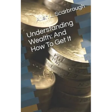 Understanding Wealth: And How to Get It