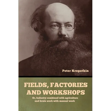 Fields, factories and workshops: Or, Industry combined with agriculture and brain work with manual work