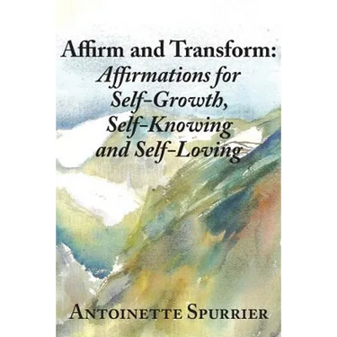 Affirm and Transform: A Power-Charged Path to Growth: Affirmations for Self-Growth, Self-Knowing and Self-Loving