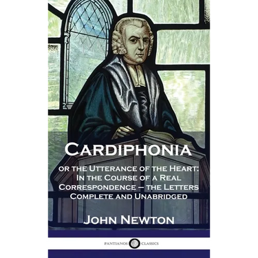 Cardiphonia: or the Utterance of the Heart: In the Course of a Real Correspondence - the Letters Complete and Unabridged