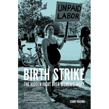 Birth Strike: The Hidden Fight Over Women's Work